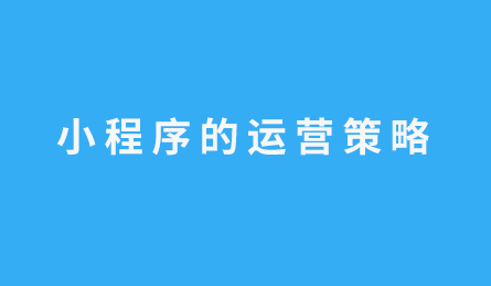 小程序上线后有哪些运营策略呢？